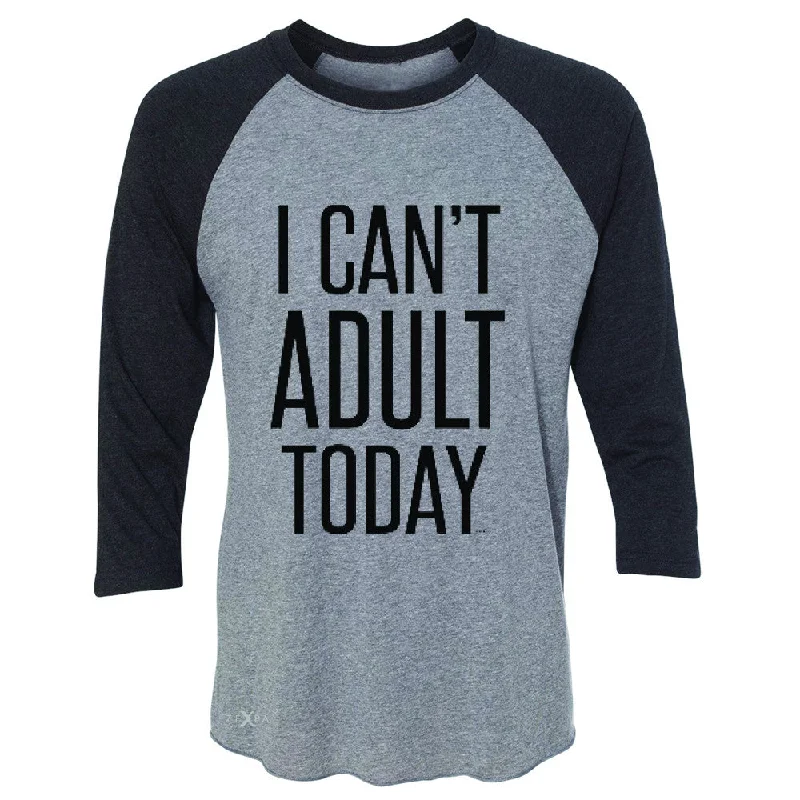 Zexpa Apparel™ I Can't Adult Today 3/4 Sleevee Raglan Tee Funny Gift Friend Tee Chenille Blend Fleece Blend Nylon Blend